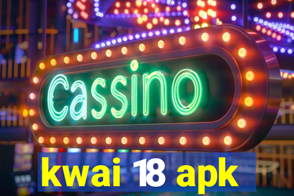 kwai 18 apk